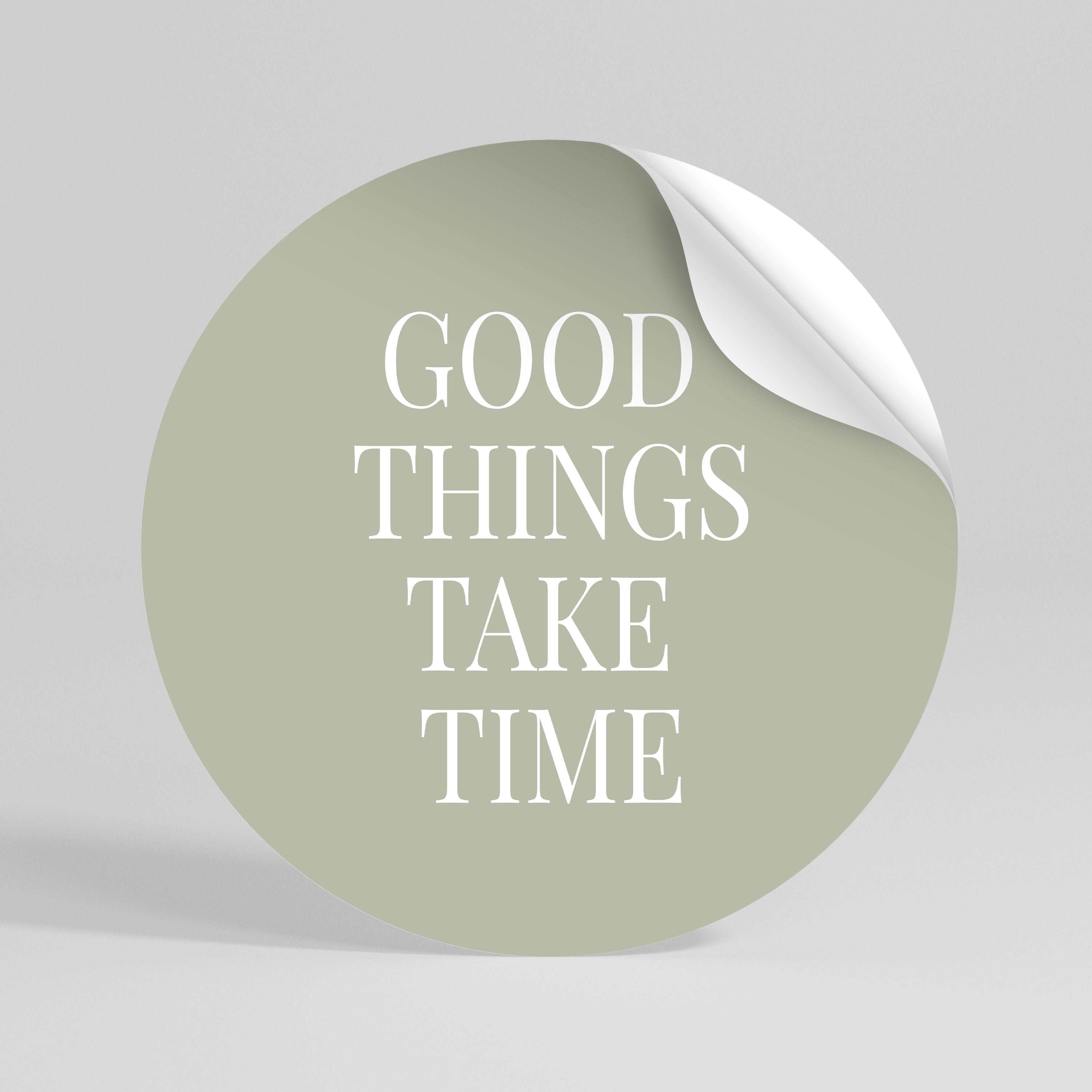 GOOD THINGS TAKE TIME Peel and Stick Round Sticker